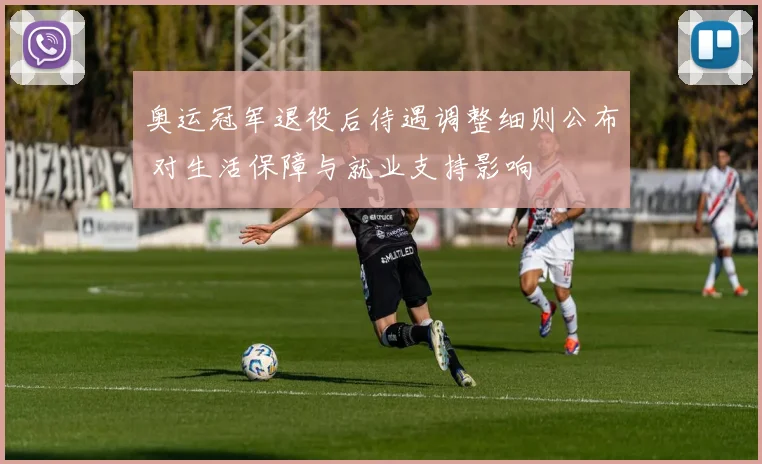 奥运冠军退役后待遇调整细则公布 对生活保障与就业支持影响