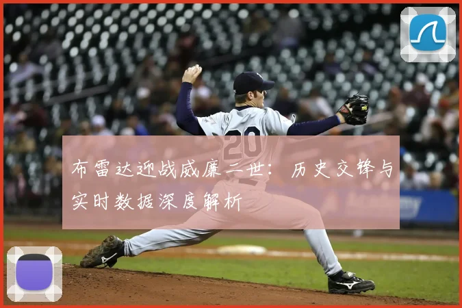 布雷达迎战威廉二世：历史交锋与实时数据深度解析