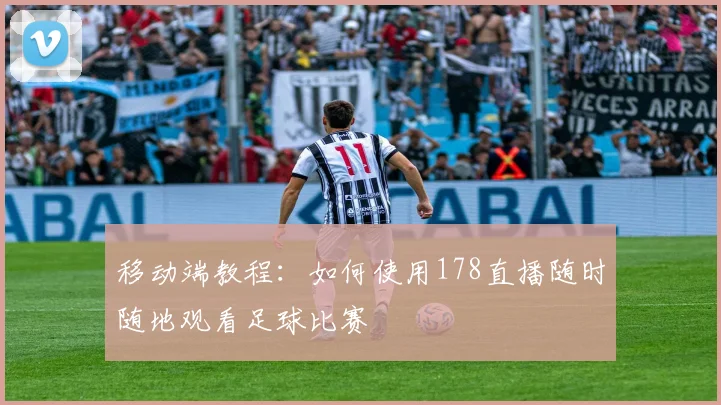 移动端教程：如何使用178直播随时随地观看足球比赛