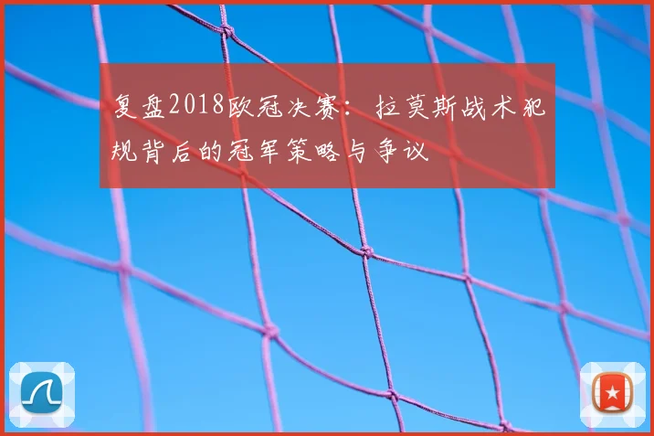 复盘2018欧冠决赛：拉莫斯战术犯规背后的冠军策略与争议